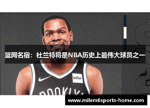 篮网名宿：杜兰特将是NBA历史上最伟大球员之一