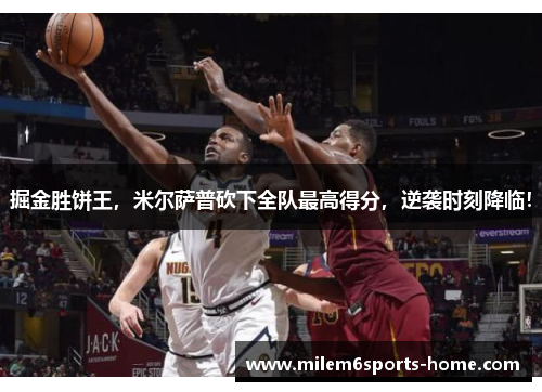 掘金胜饼王，米尔萨普砍下全队最高得分，逆袭时刻降临！