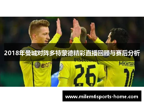 2018年曼城对阵多特蒙德精彩直播回顾与赛后分析
